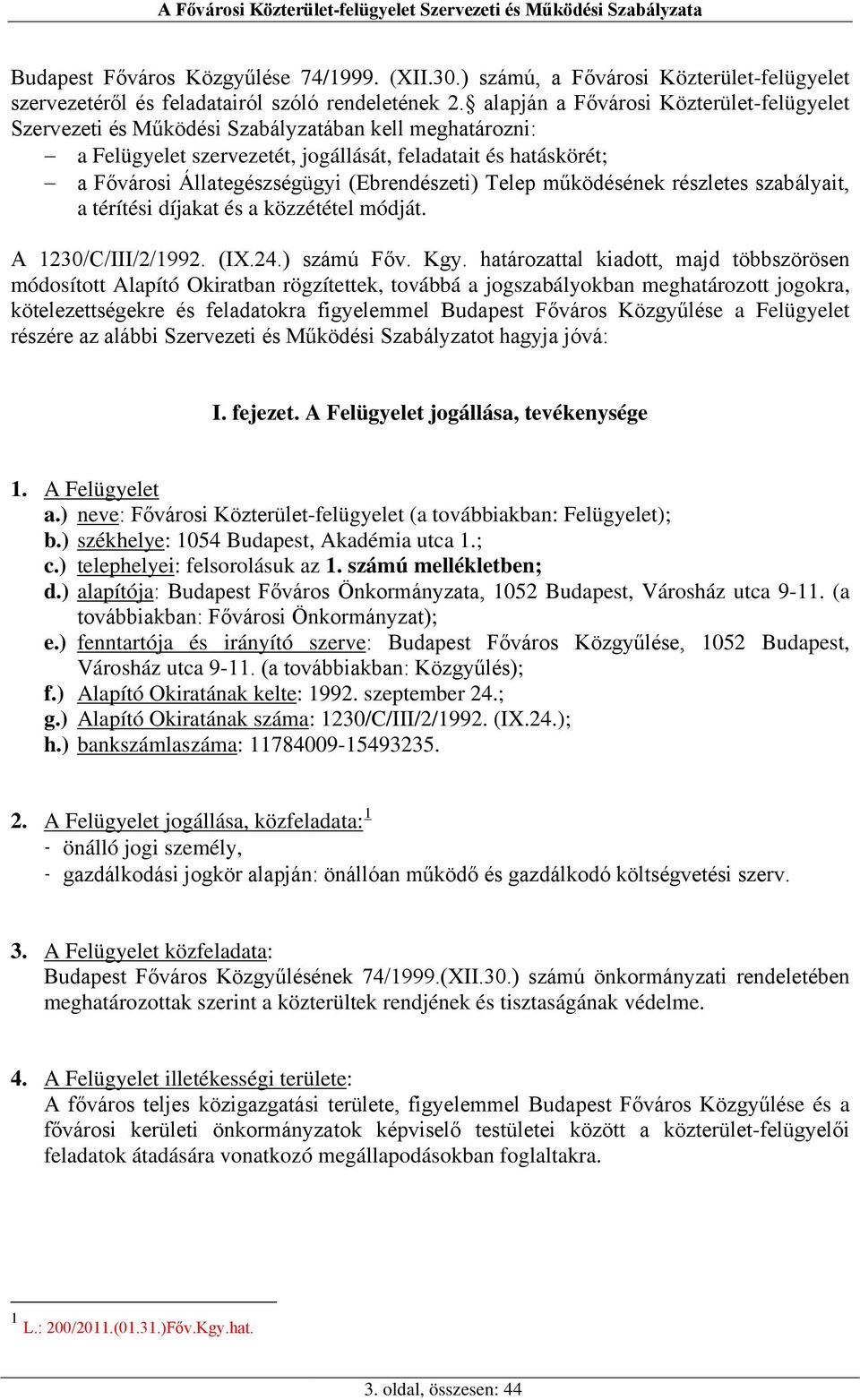 (Ebrendészeti) Telep működésének részletes szabályait, a térítési díjakat és a közzététel módját. A 1230/C/III/2/1992. (I.24.) számú Főv. Kgy.