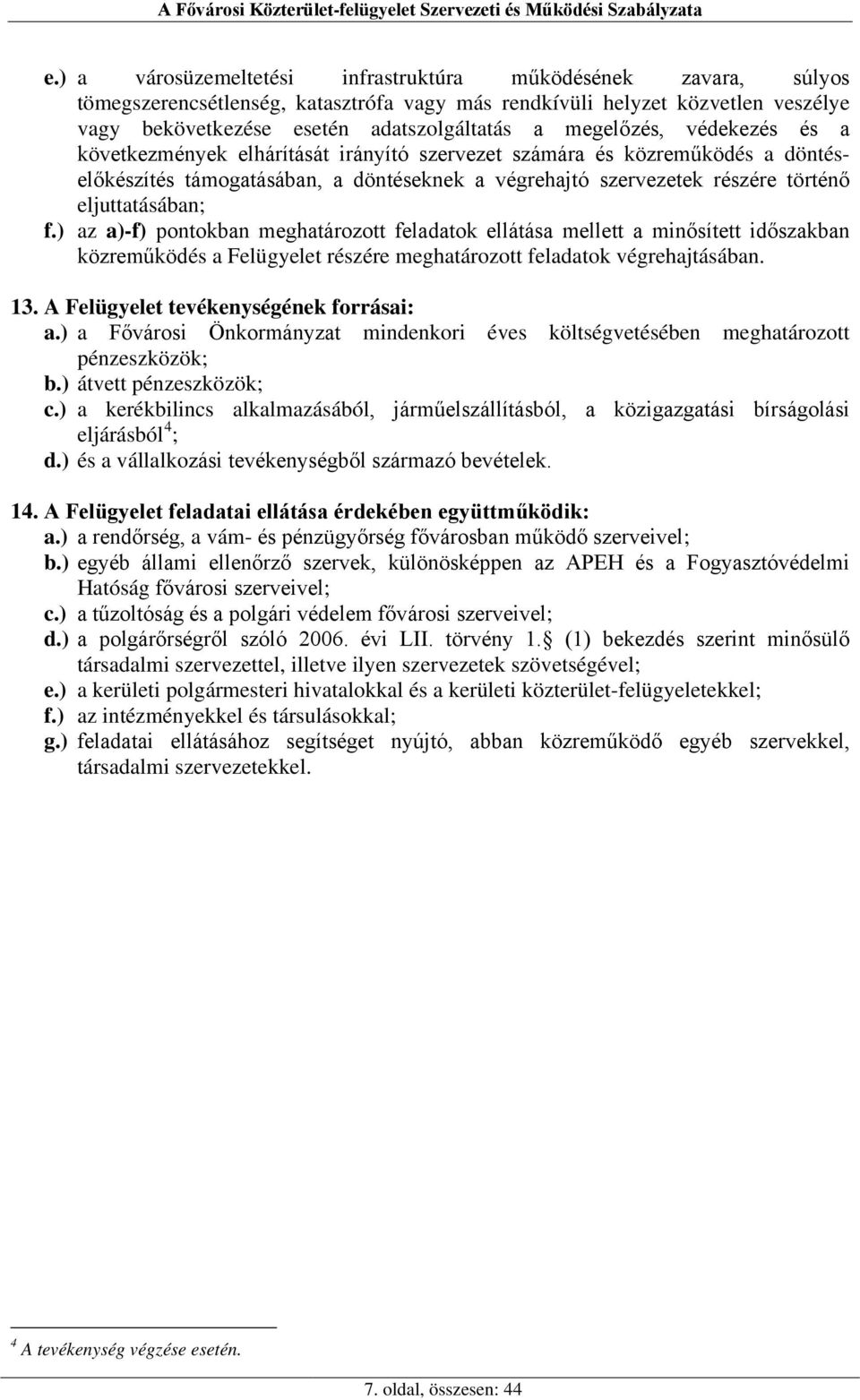 eljuttatásában; f.) az a)-f) pontokban meghatározott feladatok ellátása mellett a minősített időszakban közreműködés a Felügyelet részére meghatározott feladatok végrehajtásában. 13.