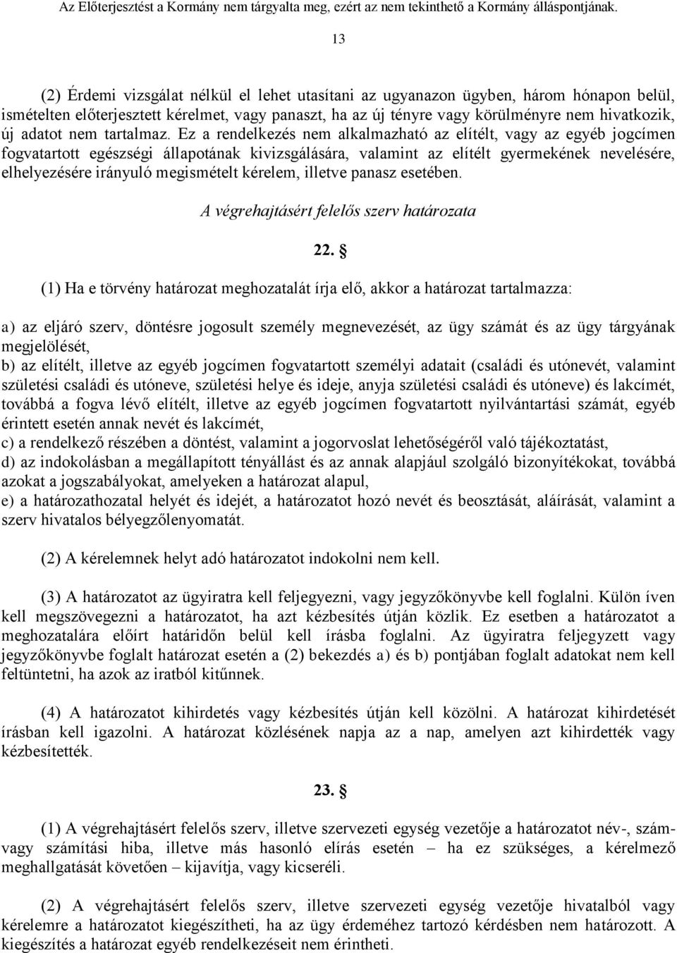 Ez a rendelkezés nem alkalmazható az elítélt, vagy az egyéb jogcímen fogvatartott egészségi állapotának kivizsgálására, valamint az elítélt gyermekének nevelésére, elhelyezésére irányuló megismételt