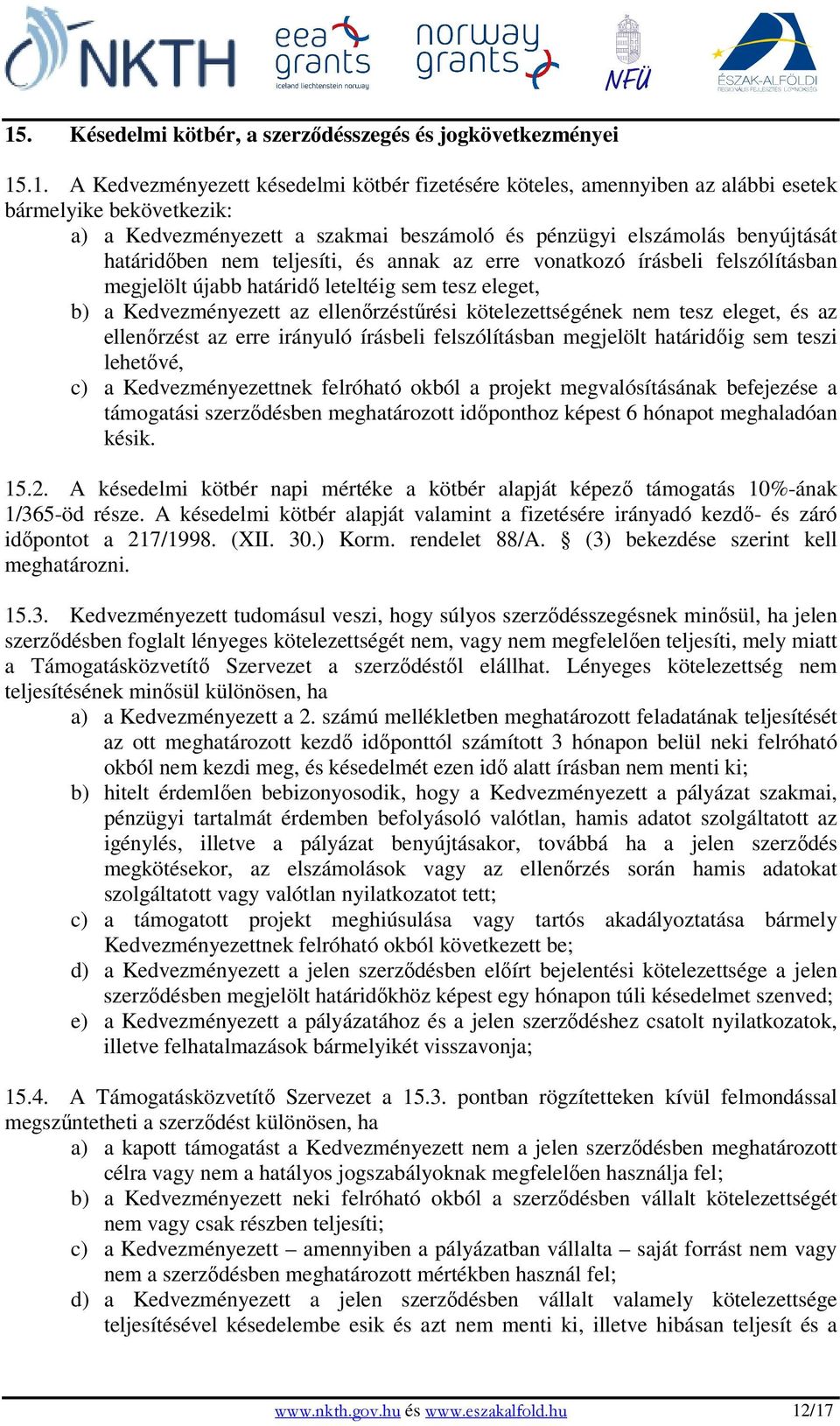 Kedvezményezett az ellenırzéstőrési kötelezettségének nem tesz eleget, és az ellenırzést az erre irányuló írásbeli felszólításban megjelölt határidıig sem teszi lehetıvé, c) a Kedvezményezettnek