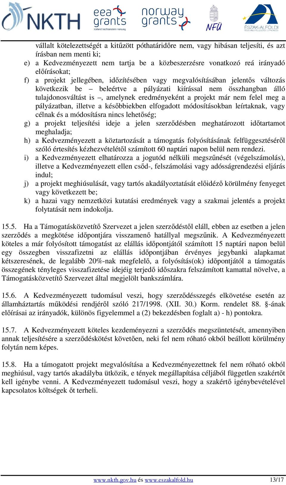 nem felel meg a pályázatban, illetve a késıbbiekben elfogadott módosításokban leírtaknak, vagy célnak és a módosításra nincs lehetıség; g) a projekt teljesítési ideje a jelen szerzıdésben