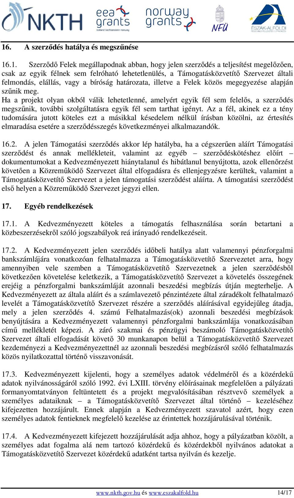 Ha a projekt olyan okból válik lehetetlenné, amelyért egyik fél sem felelıs, a szerzıdés megszőnik, további szolgáltatásra egyik fél sem tarthat igényt.