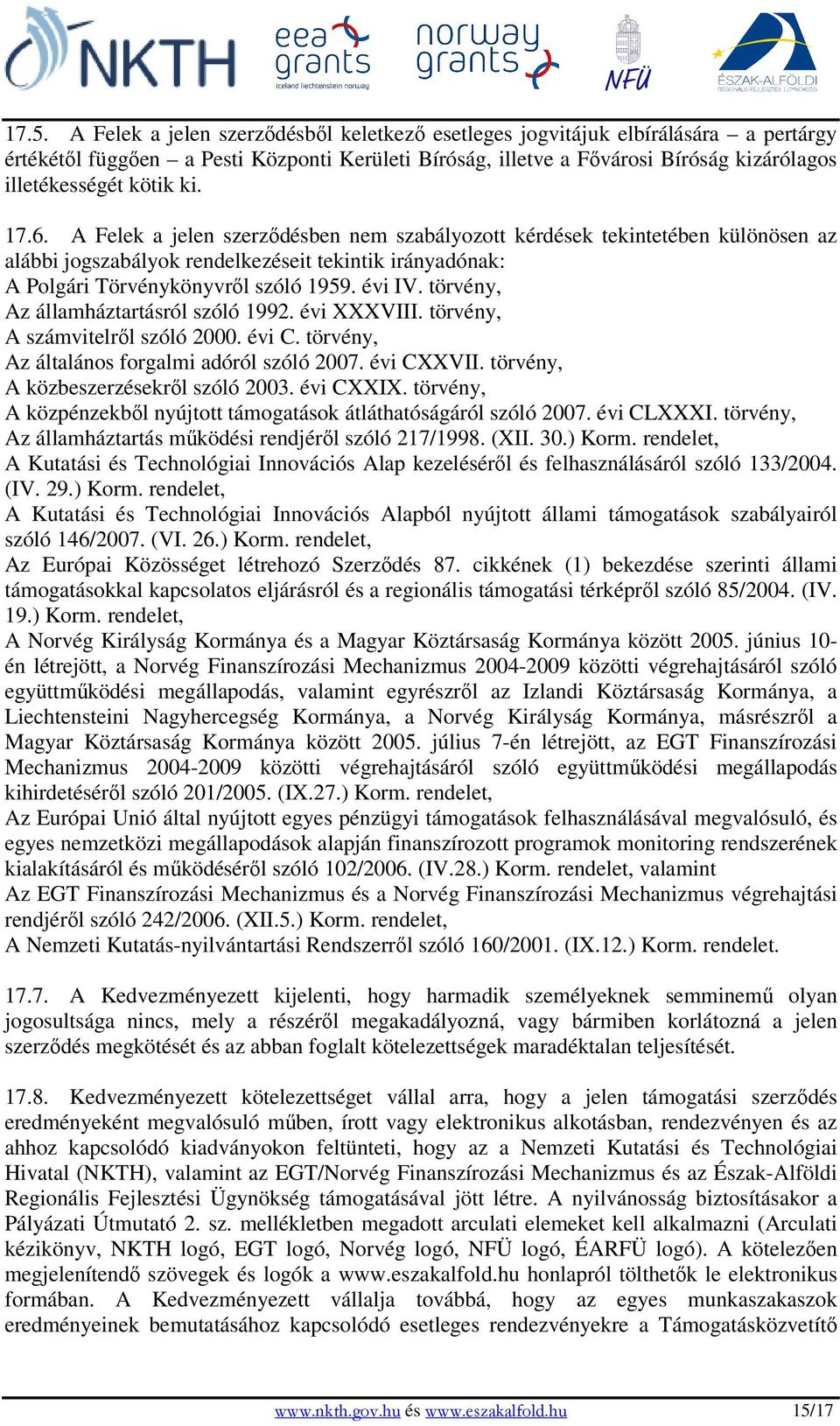 törvény, Az államháztartásról szóló 1992. évi XXXVIII. törvény, A számvitelrıl szóló 2000. évi C. törvény, Az általános forgalmi adóról szóló 2007. évi CXXVII. törvény, A közbeszerzésekrıl szóló 2003.