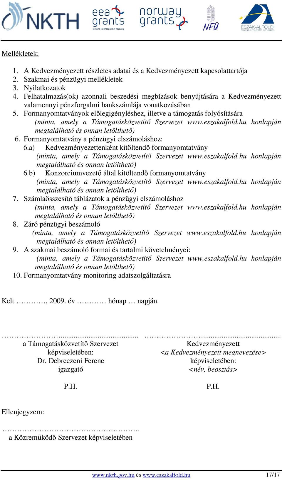 Formanyomtatványok elılegigényléshez, illetve a támogatás folyósítására (minta, amely a Támogatásközvetítı Szervezet www.eszakalfold.hu honlapján megtalálható és onnan letölthetı) 6.