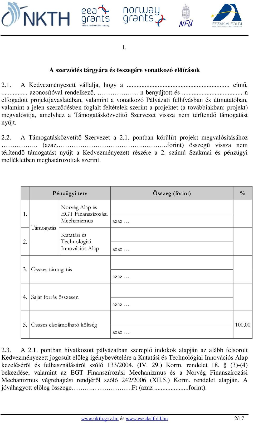 megvalósítja, amelyhez a Támogatásközvetítı Szervezet vissza nem térítendı támogatást nyújt. 2.2. A Támogatásközvetítı Szervezet a 2.1. pontban körülírt projekt megvalósításához.. (azaz.