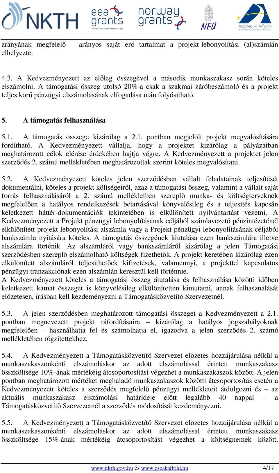 A támogatás összege kizárólag a 2.1. pontban megjelölt projekt megvalósítására fordítható.