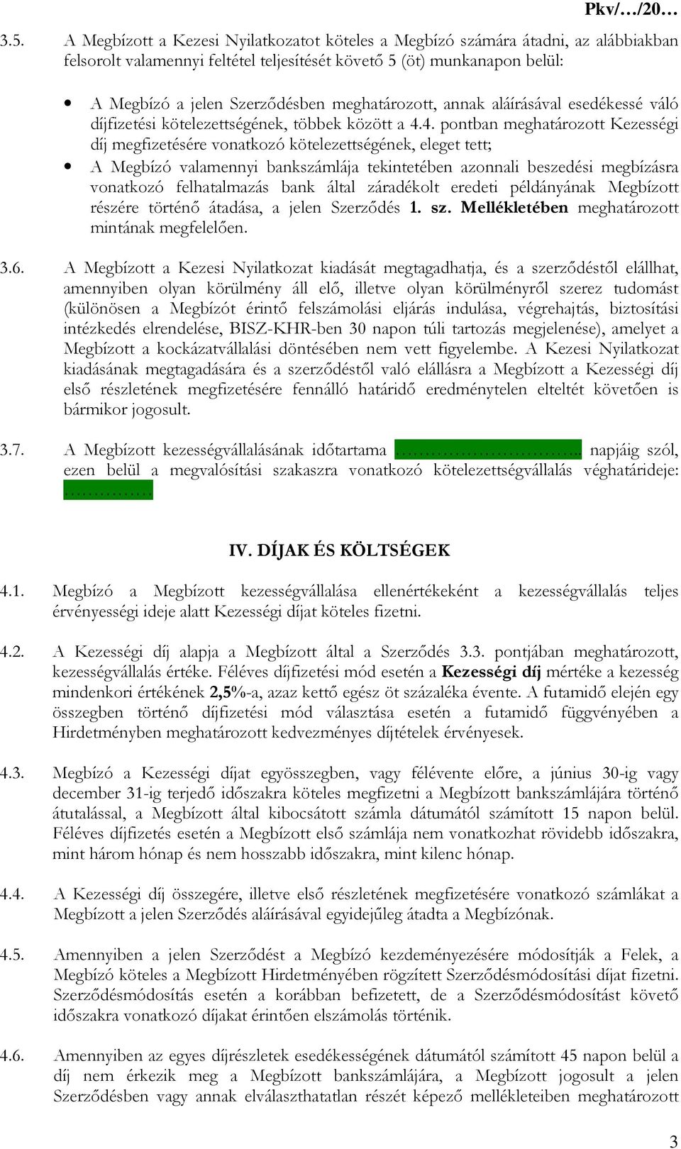 4. pontban meghatározott Kezességi díj megfizetésére vonatkozó kötelezettségének, eleget tett; A Megbízó valamennyi bankszámlája tekintetében azonnali beszedési megbízásra vonatkozó felhatalmazás