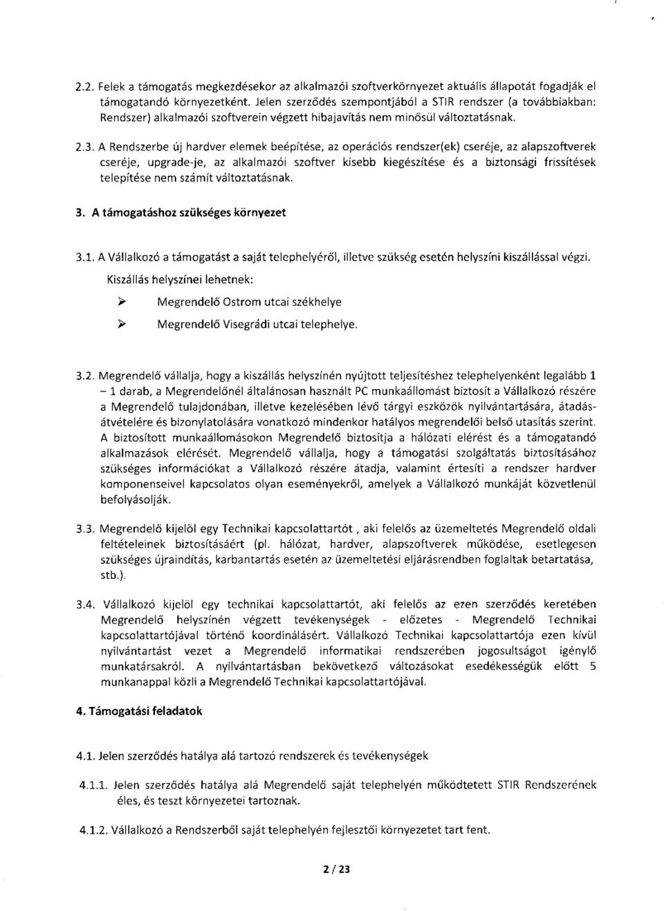 A Rendszerbe új hardver elemek beépítése, az operációs rendszer(ek) cseréje, az alapszoftverek cseréje, upgrade-je, az alkalmazói szoftver kisebb kiegészítése és a biztonsági frissítések telepítése