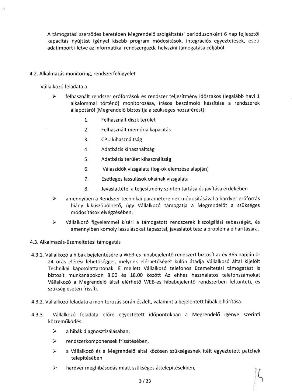 Alkalmazás monitoring, rendszerfelügyelet Vállalkozó feladata a > felhasznált rendszer erőforrások és rendszer teljesítmény időszakos (legalább havi 1 alkalommal történő) monitorozása, írásos