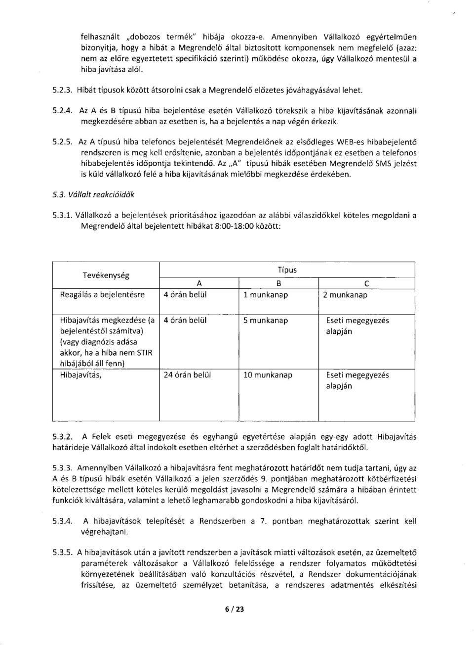 Vállalkozó mentesül a hiba javítása alól. 5.2.3. Hibát típusok között átsorolni csak a Megrendelő előzetes jóváhagyásával lehet. 5.2.4.