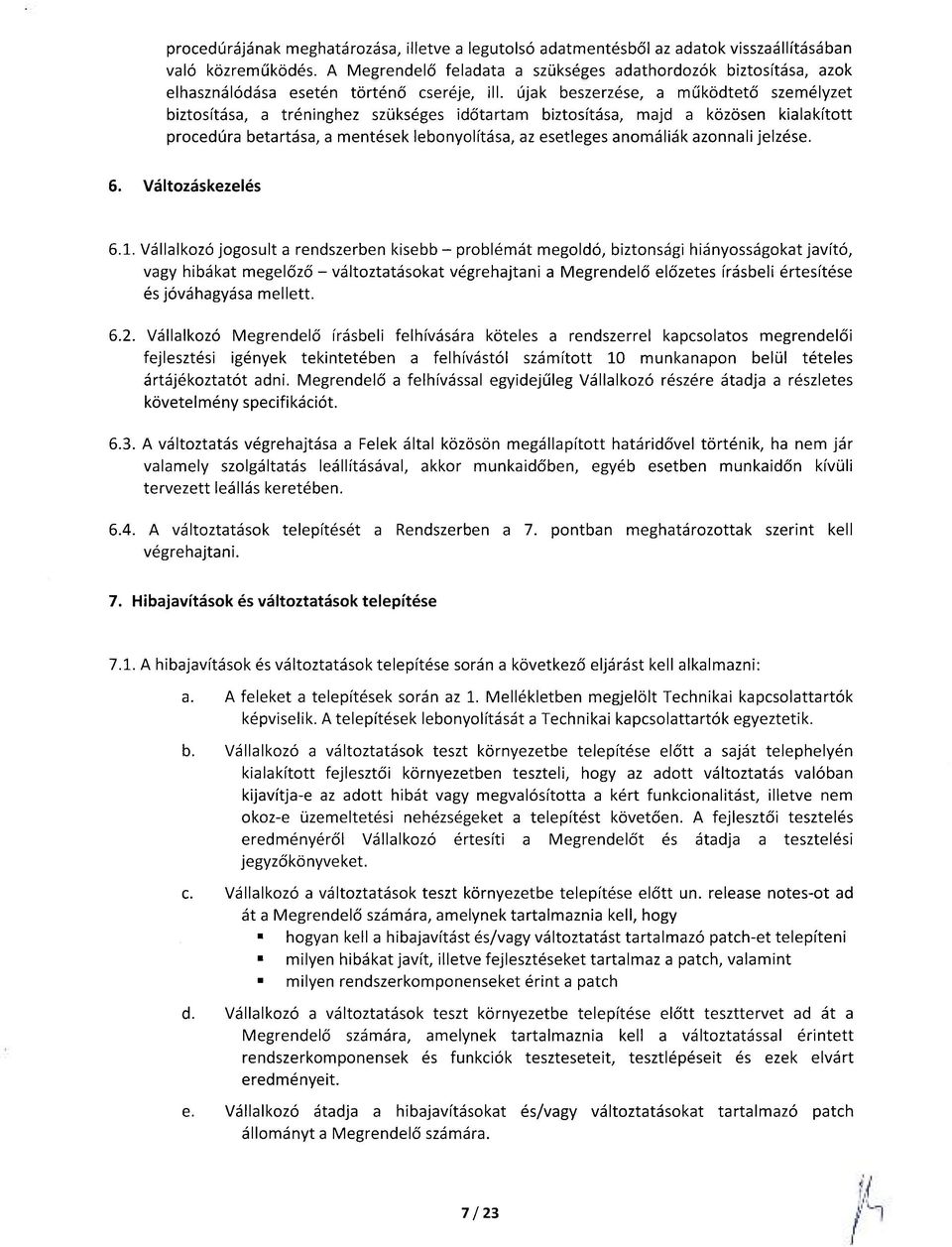 újak beszerzése, a működtető személyzet biztosítása, a tréninghez szükséges időtartam biztosítása, majd a közösen kialakított procedúra betartása, a mentések lebonyolítása, az esetleges anomáliák