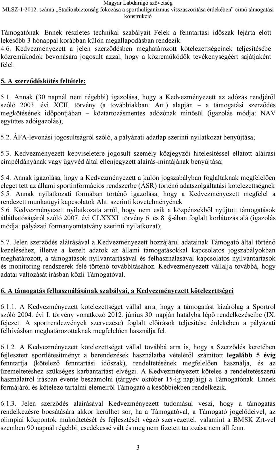 A szerződéskötés feltétele: 5.1. Annak (30 napnál nem régebbi) igazolása, hogy a Kedvezményezett az adózás rendjéről szóló 2003. évi XCII. törvény (a továbbiakban: Art.