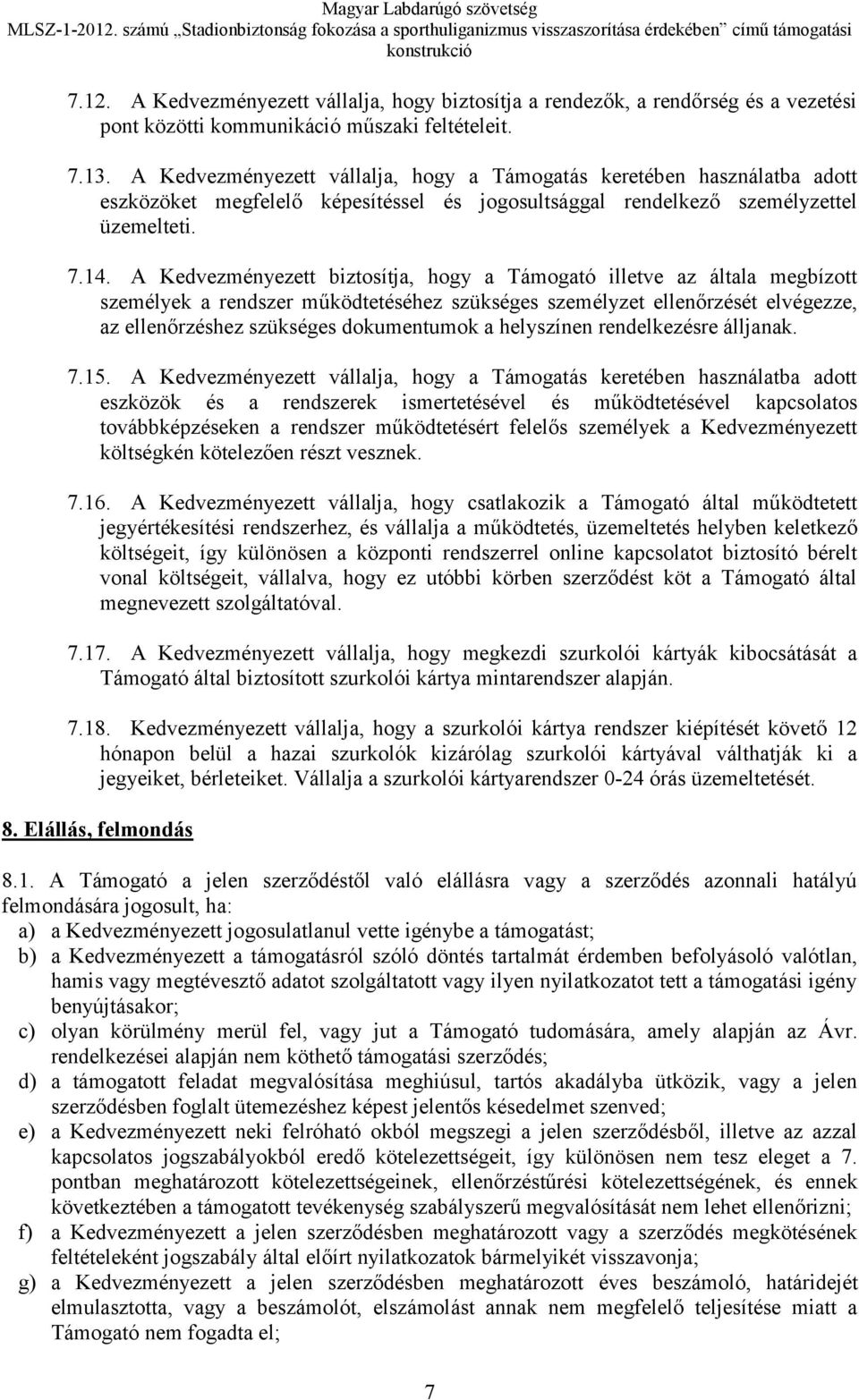 A Kedvezményezett biztosítja, hogy a Támogató illetve az általa megbízott személyek a rendszer működtetéséhez szükséges személyzet ellenőrzését elvégezze, az ellenőrzéshez szükséges dokumentumok a