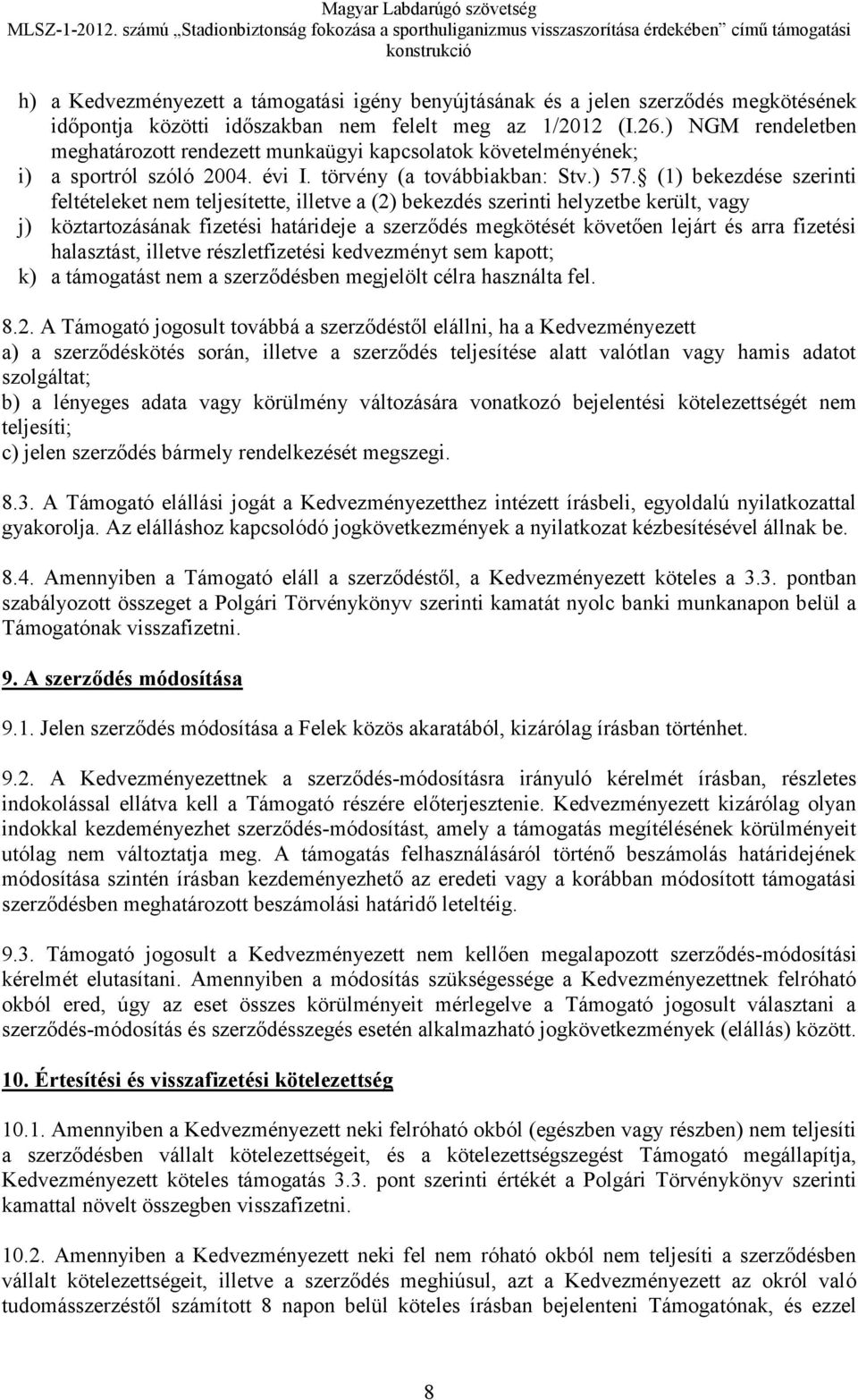 (1) bekezdése szerinti feltételeket nem teljesítette, illetve a (2) bekezdés szerinti helyzetbe került, vagy j) köztartozásának fizetési határideje a szerződés megkötését követően lejárt és arra