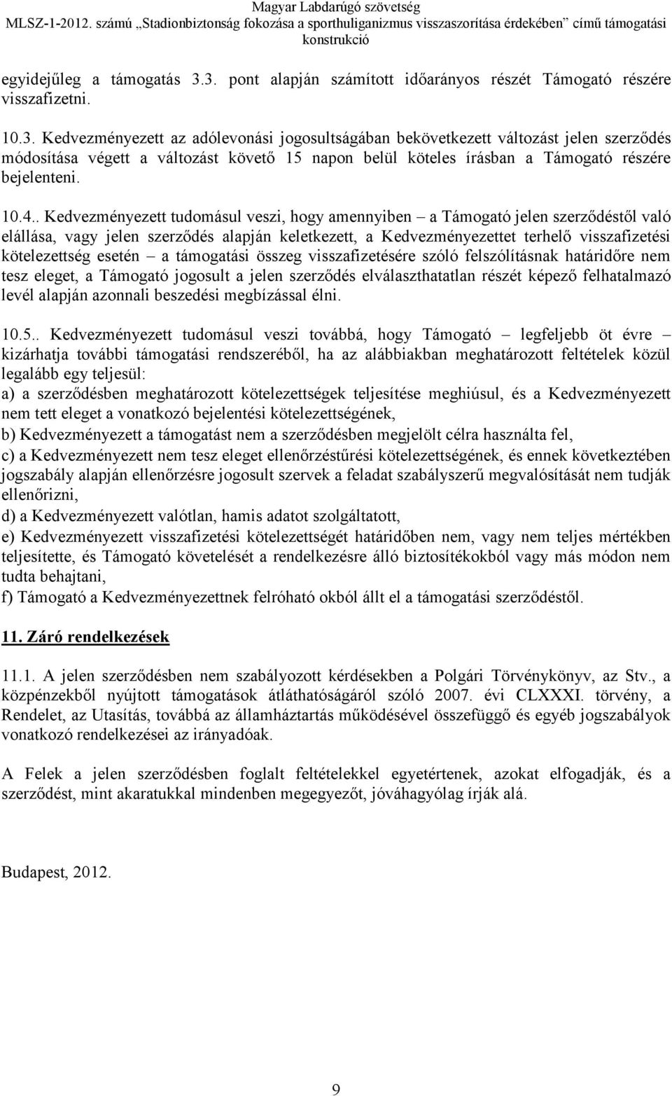 10.4.. Kedvezményezett tudomásul veszi, hogy amennyiben a Támogató jelen szerződéstől való elállása, vagy jelen szerződés alapján keletkezett, a Kedvezményezettet terhelő visszafizetési kötelezettség