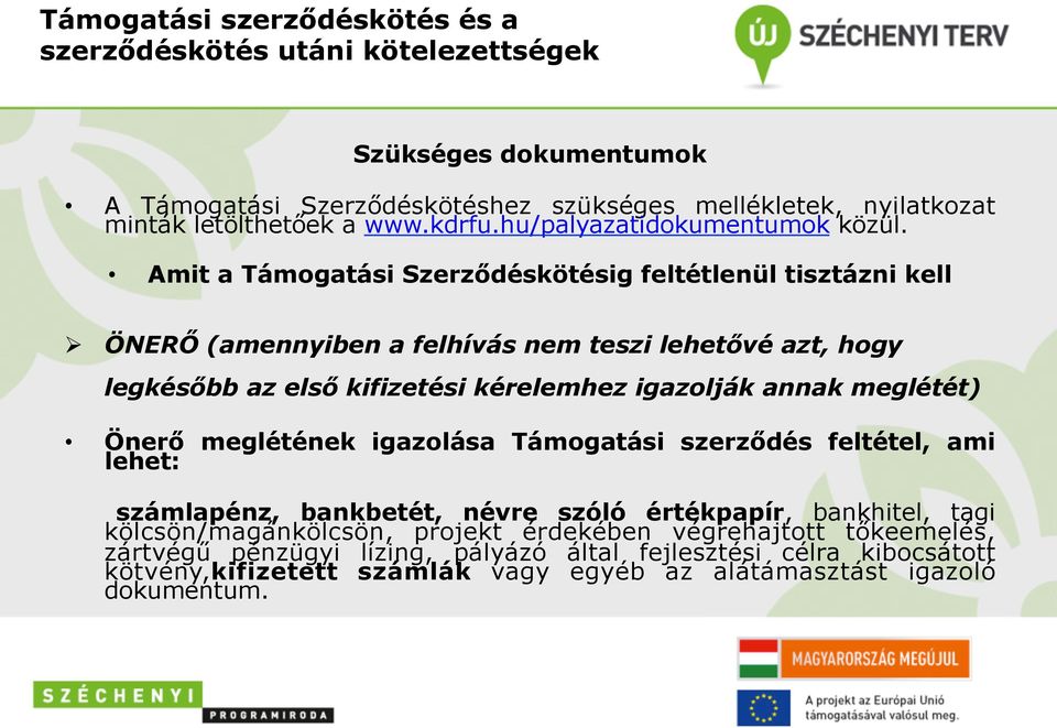 igazolják annak meglétét) Önerő meglétének igazolása Támogatási szerződés feltétel, ami lehet: számlapénz, bankbetét, névre szóló értékpapír, bankhitel, tagi