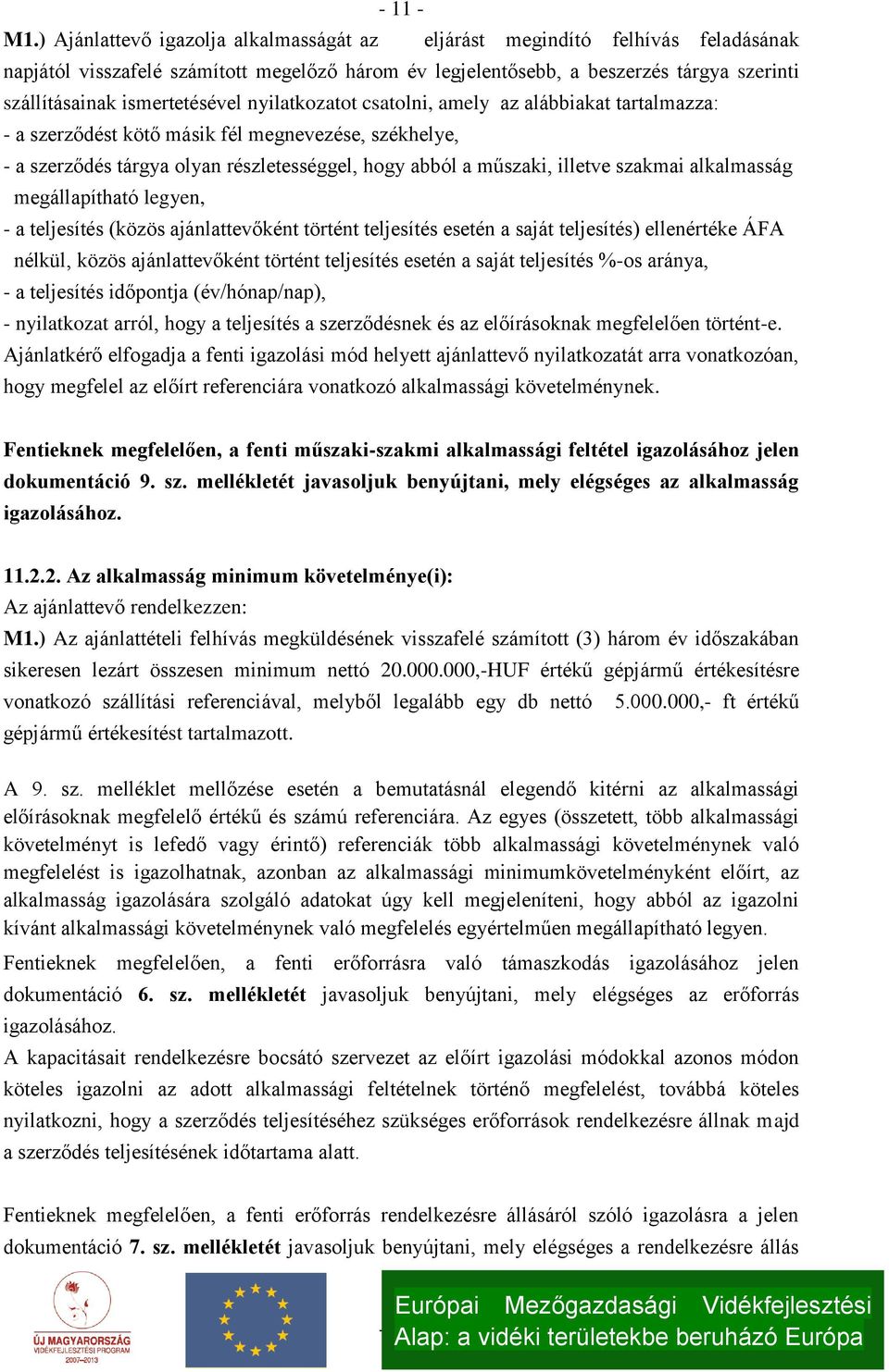 ismertetésével nyilatkozatot csatolni, amely az alábbiakat tartalmazza: a szerződést kötő másik fél megnevezése, székhelye, a szerződés tárgya olyan részletességgel, hogy abból a műszaki, illetve