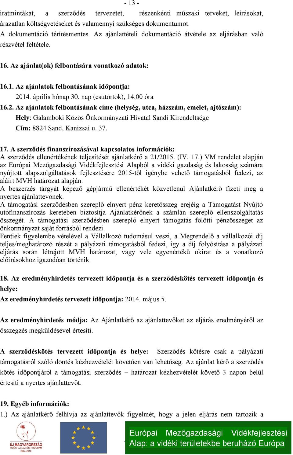 nap (csütörtök), 14,00 óra 16.2. Az ajánlatok felbontásának címe (helység, utca, házszám, emelet, ajtószám): Hely: Galamboki Közös Önkormányzati Hivatal Sandi Kirendeltsége Cím: 8824 Sand, Kanizsai u.