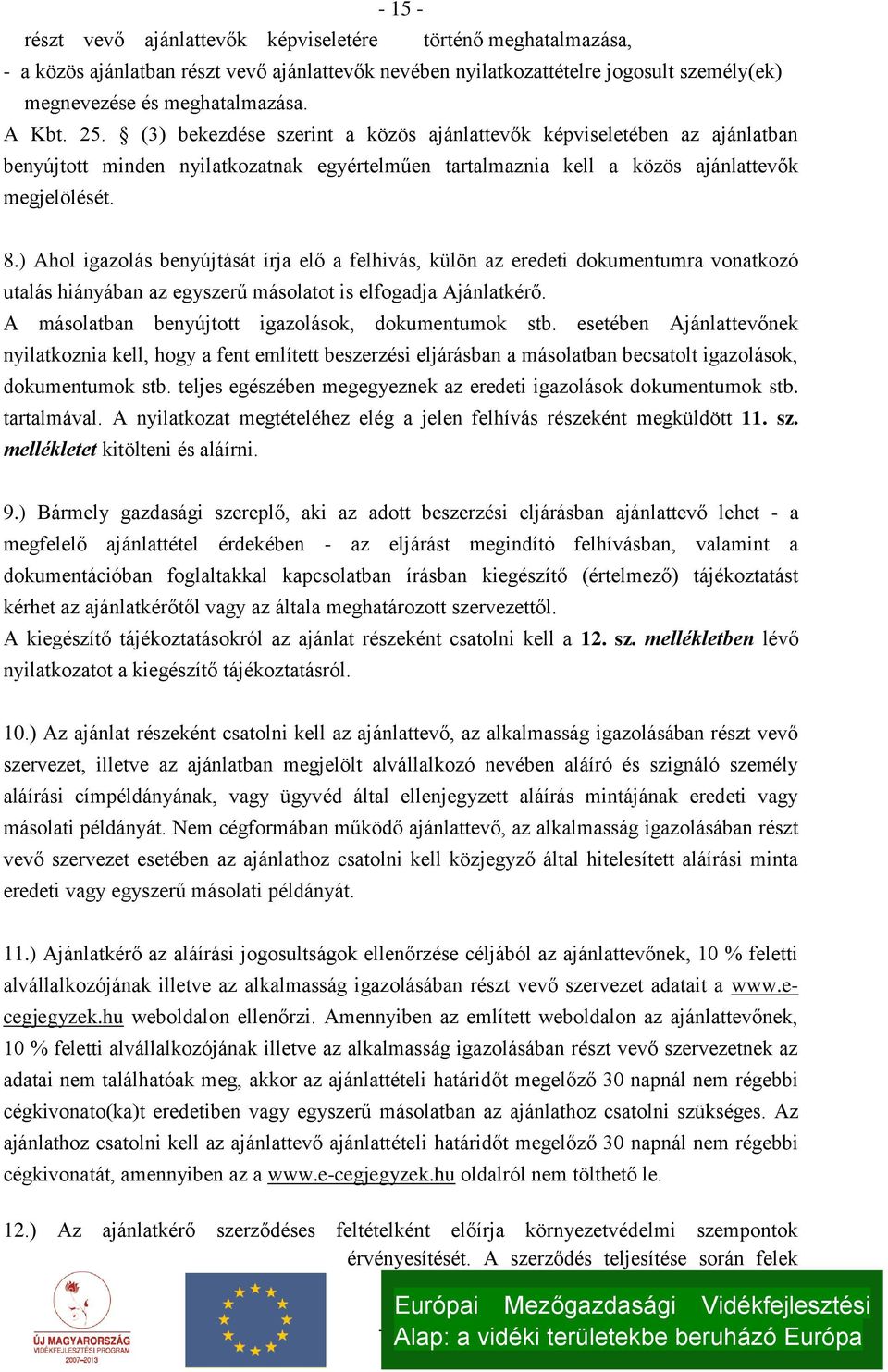 ) Ahol igazolás benyújtását írja elő a felhivás, külön az eredeti dokumentumra vonatkozó utalás hiányában az egyszerű másolatot is elfogadja Ajánlatkérő.