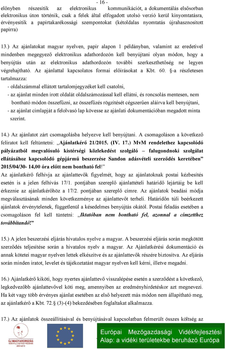 ) Az ajánlatokat magyar nyelven, papír alapon 1 példányban, valamint az eredetivel mindenben megegyező elektronikus adathordozón kell benyújtani olyan módon, hogy a benyújtás után az elektronikus