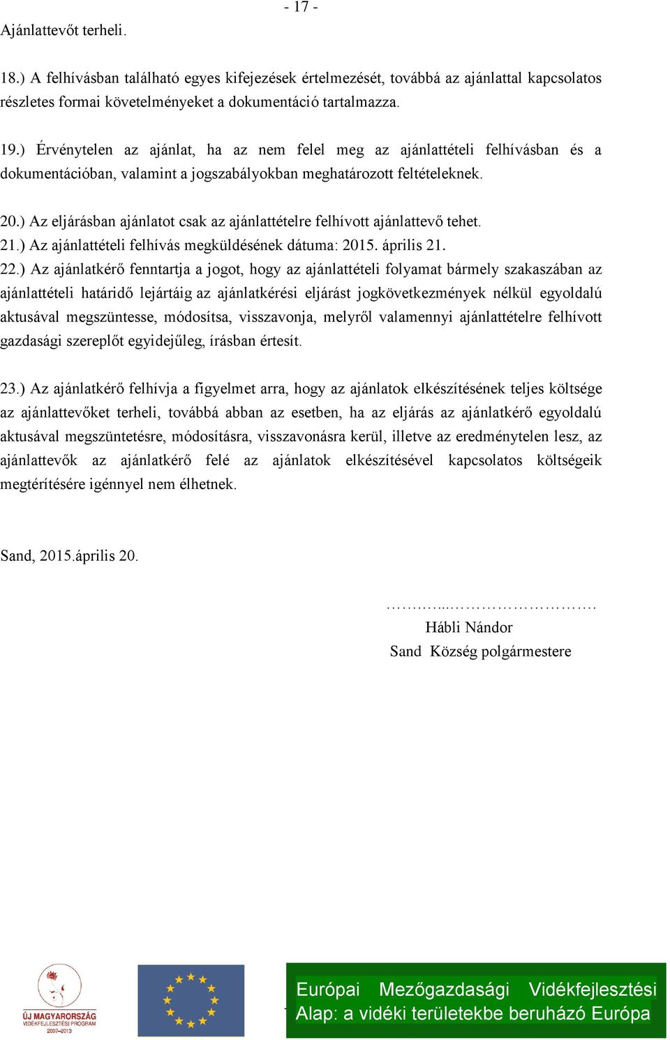 ) Az eljárásban ajánlatot csak az ajánlattételre felhívott ajánlattevő tehet. 21.) Az ajánlattételi felhívás megküldésének dátuma: 2015. április 21. 22.