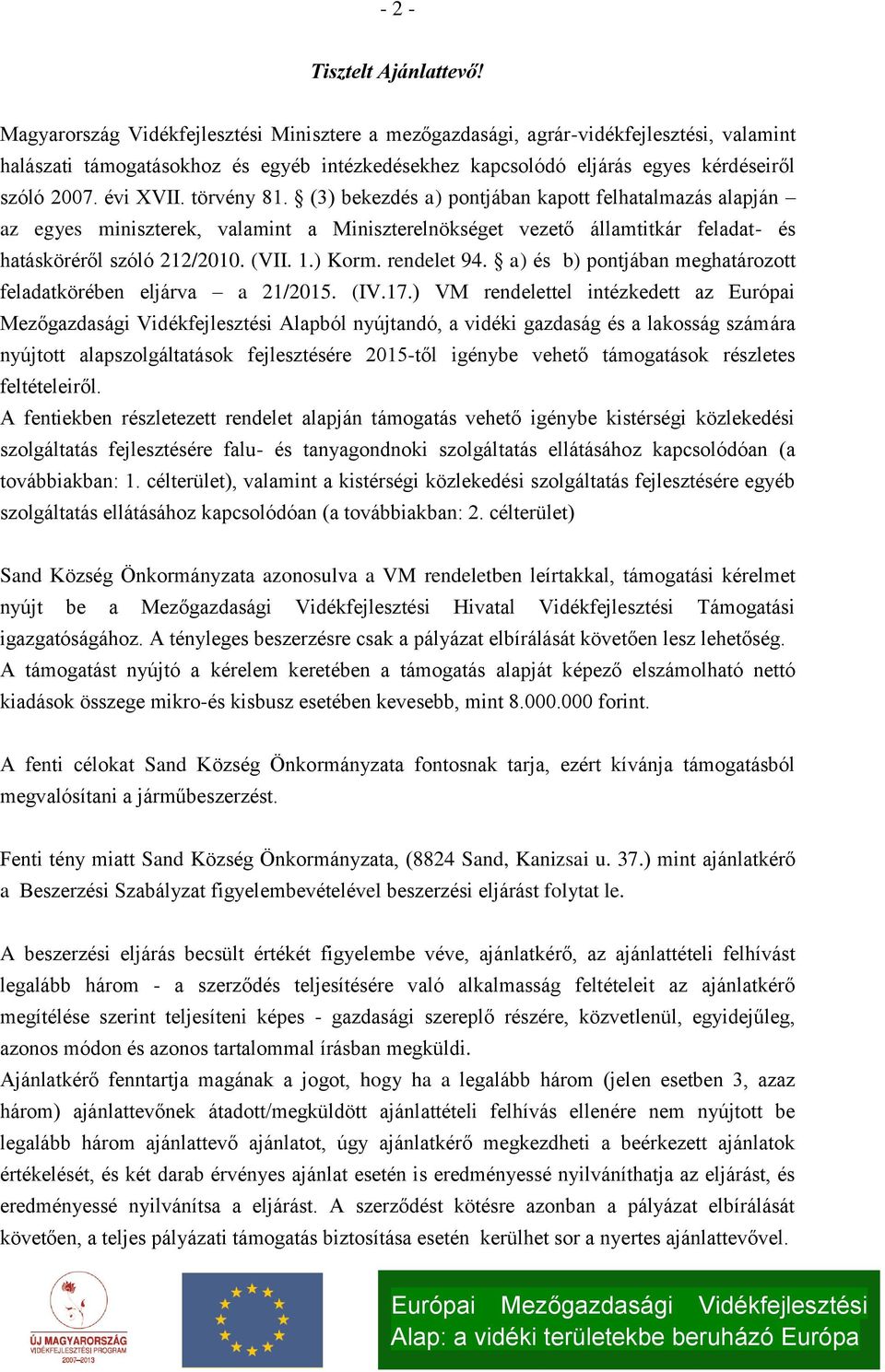 törvény 81. (3) bekezdés a) pontjában kapott felhatalmazás alapján az egyes miniszterek, valamint a Miniszterelnökséget vezető államtitkár feladat és hatásköréről szóló 212/2010. (VII. 1.) Korm.