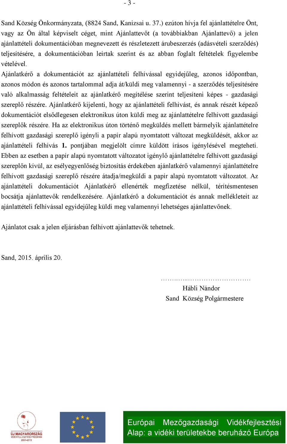 (adásvételi szerződés) teljesítésére, a dokumentációban leírtak szerint és az abban foglalt feltételek figyelembe vételével.