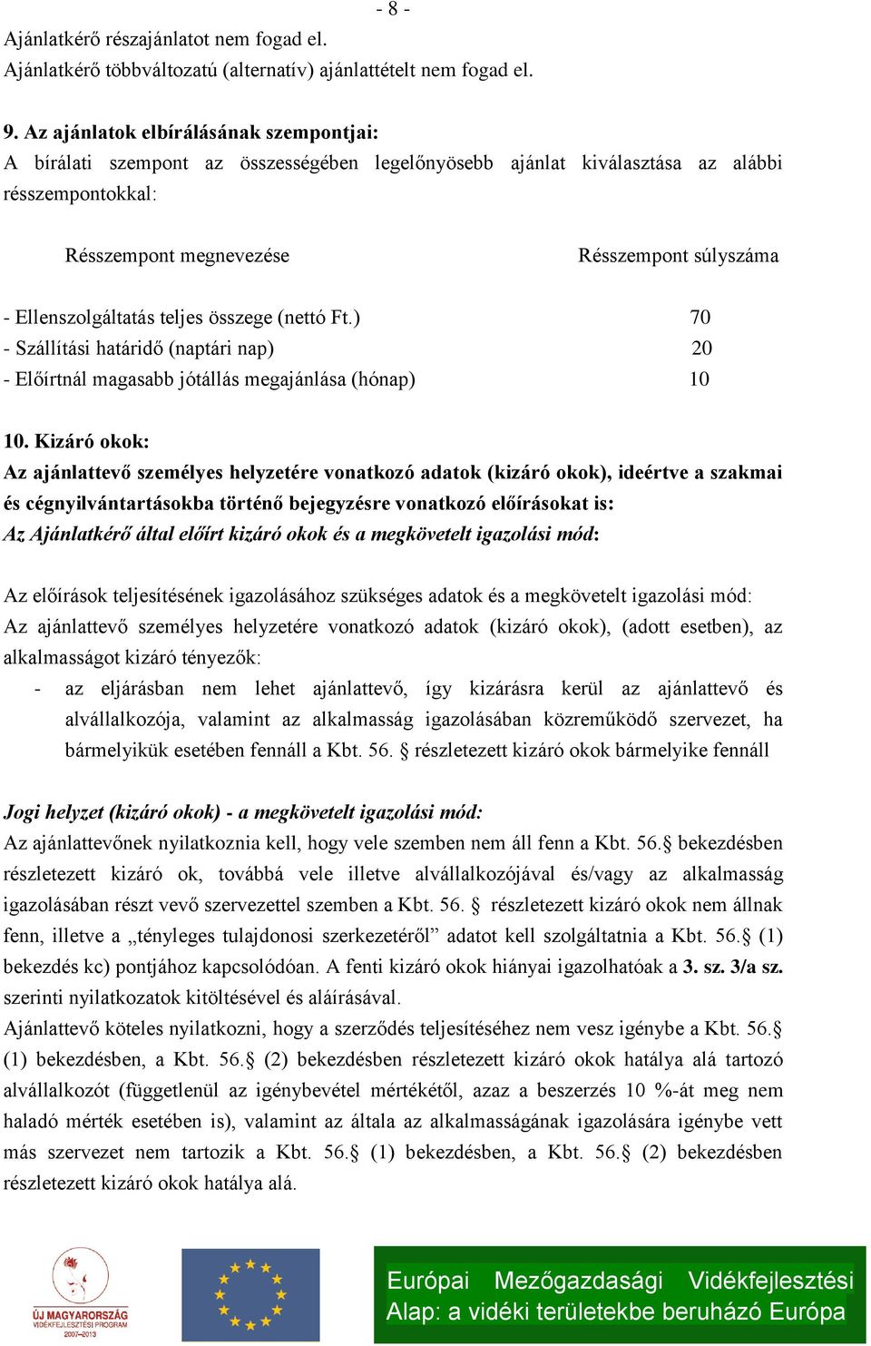 Ellenszolgáltatás teljes összege (nettó Ft.) 70 Szállítási határidő (naptári nap) 20 Előírtnál magasabb jótállás megajánlása (hónap) 10 10.