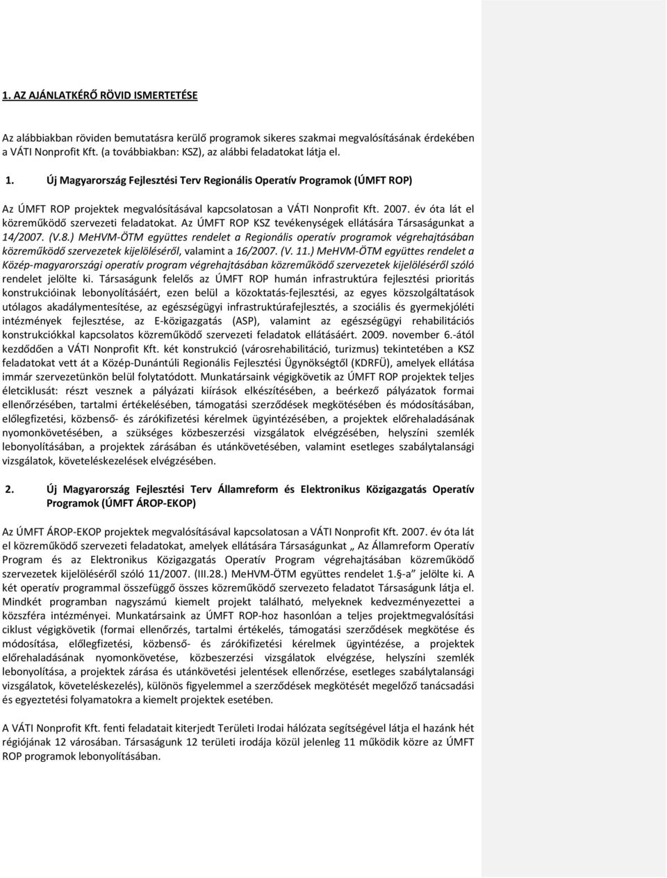 Új Magyarország Fejlesztési Terv Regionális Operatív Programok (ÚMFT ROP) Az ÚMFT ROP projektek megvalósításával kapcsolatosan a VÁTI Nonprofit Kft. 2007.