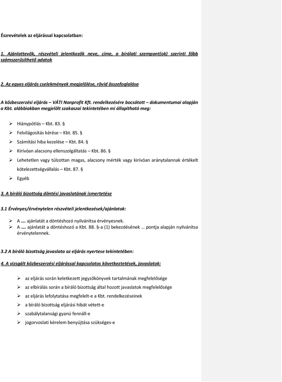 alábbiakban megjelölt szakaszai tekintetében mi állapítható meg: Hiánypótlás Kbt. 83. Felvilágosítás kérése Kbt. 85. Számítási hiba kezelése Kbt. 84. Kirívóan alacsony ellenszolgáltatás Kbt. 86.