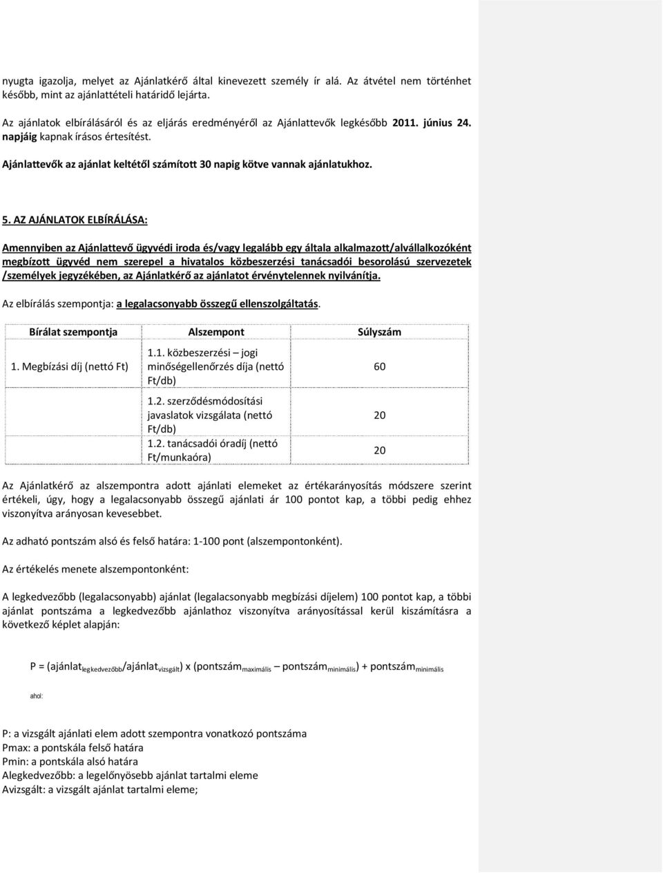 Ajánlattevők az ajánlat keltétől számított 30 napig kötve vannak ajánlatukhoz. 5.