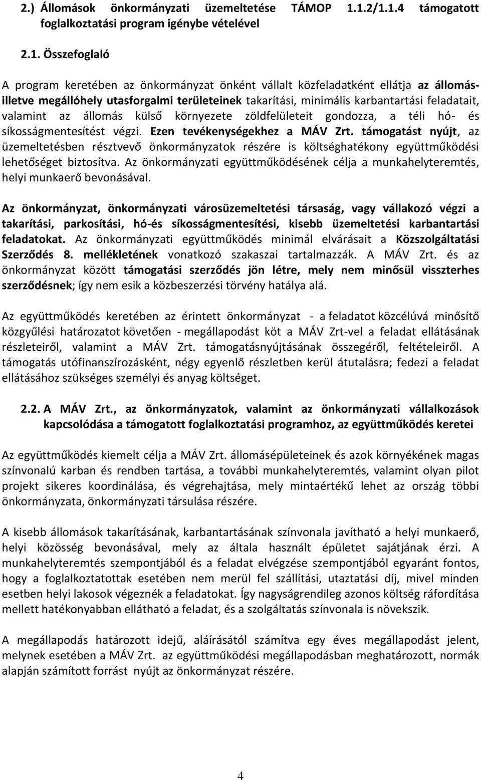 területeinek takarítási, minimális karbantartási feladatait, valamint az állomás külső környezete zöldfelületeit gondozza, a téli hó- és síkosságmentesítést végzi. Ezen tevékenységekhez a MÁV Zrt.