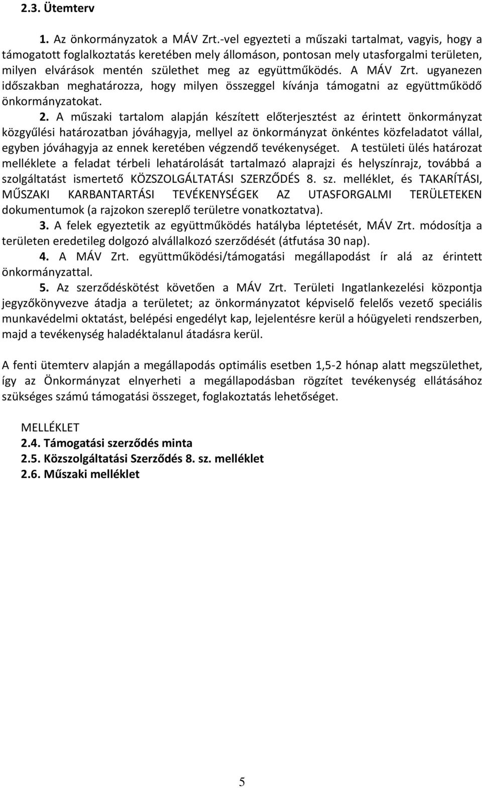 A MÁV Zrt. ugyanezen időszakban meghatározza, hogy milyen összeggel kívánja támogatni az együttműködő önkormányzatokat. 2.