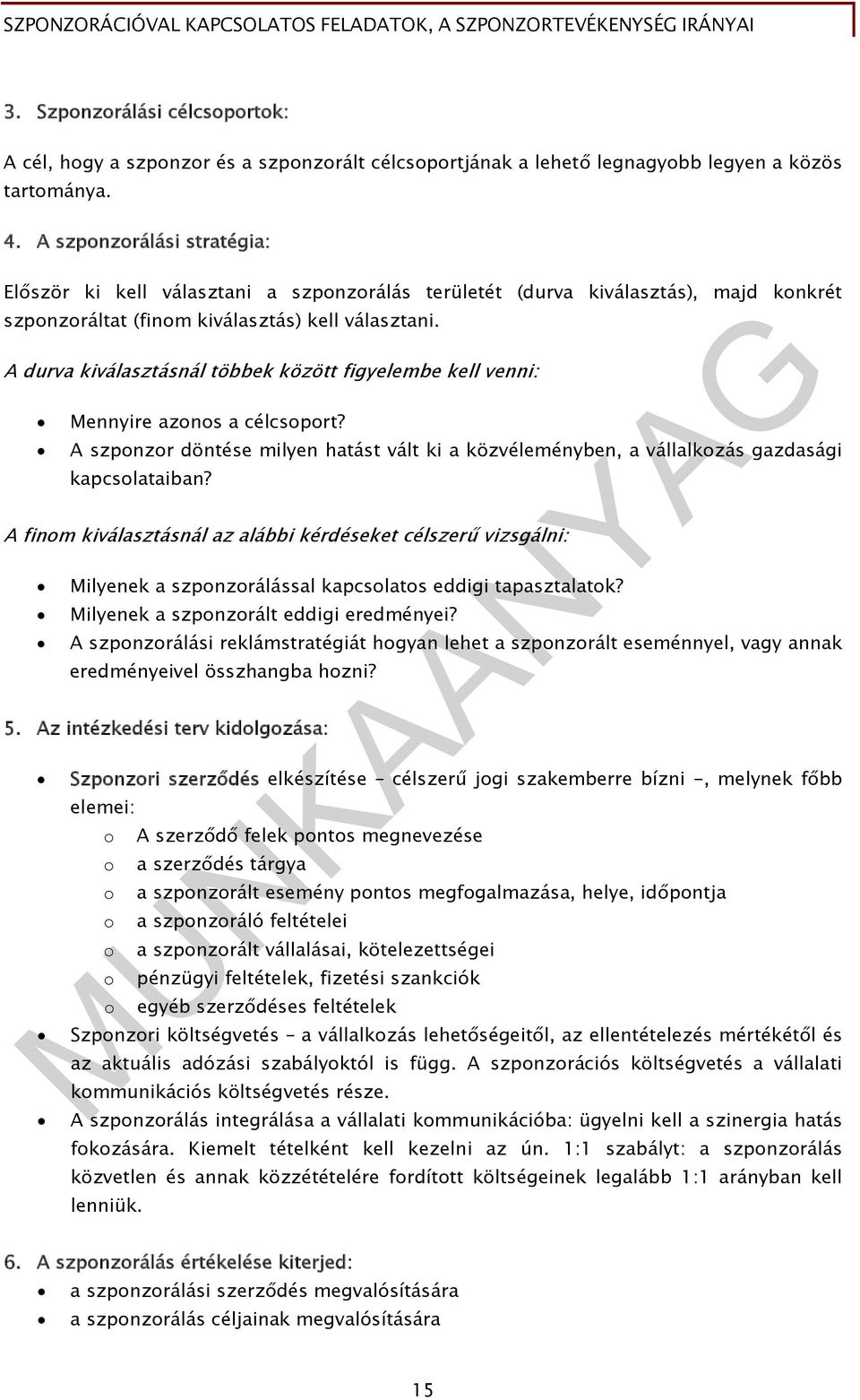 A durva kiválasztásnál többek között figyelembe kell venni: Mennyire azonos a célcsoport? A szponzor döntése milyen hatást vált ki a közvéleményben, a vállalkozás gazdasági kapcsolataiban?