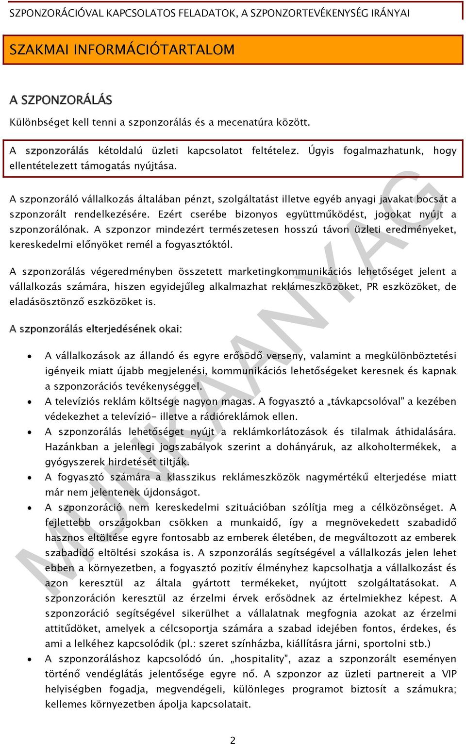 Ezért cserébe bizonyos együttműködést, jogokat nyújt a szponzorálónak. A szponzor mindezért természetesen hosszú távon üzleti eredményeket, kereskedelmi előnyöket remél a fogyasztóktól.