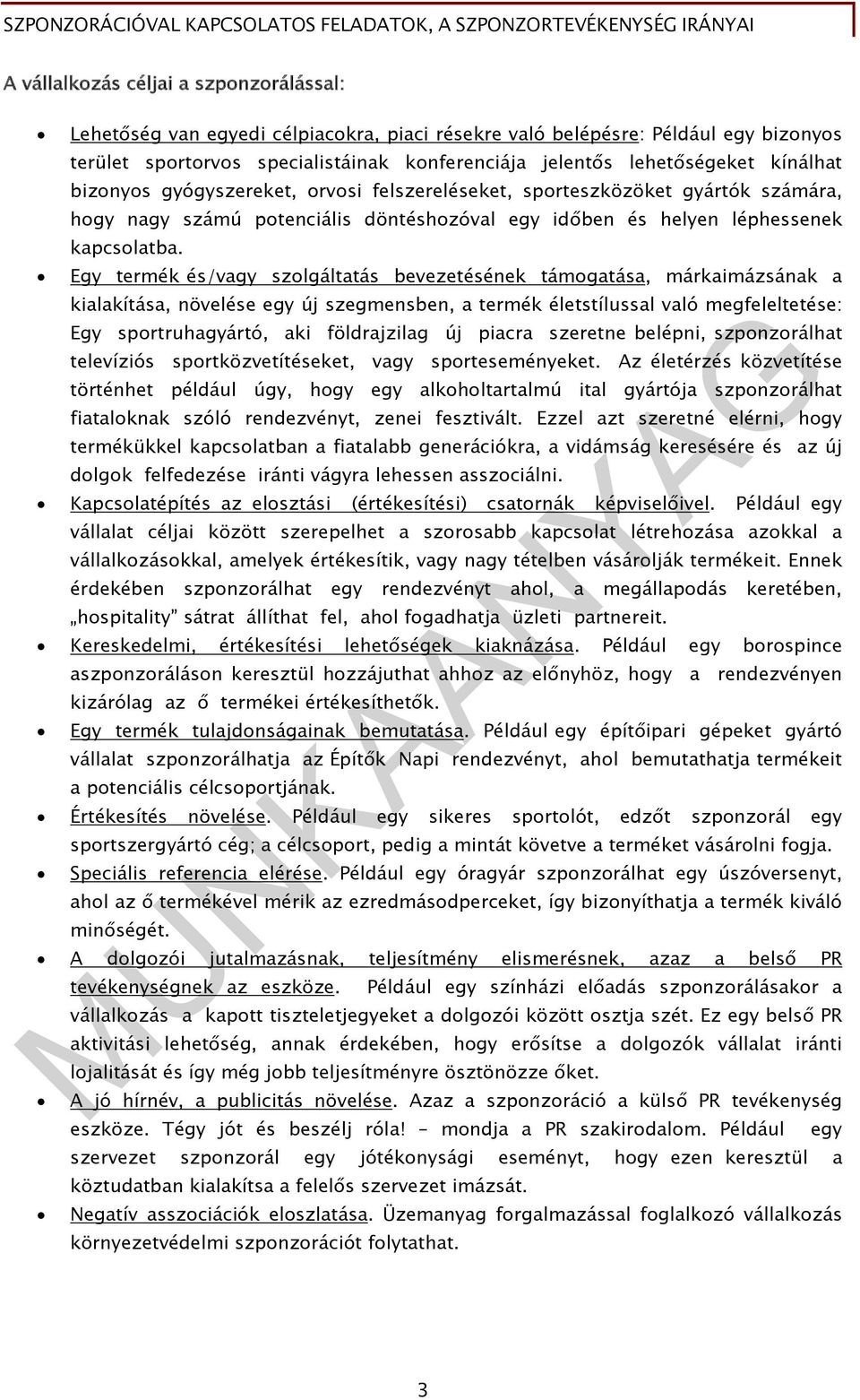 Egy termék és/vagy szolgáltatás bevezetésének támogatása, márkaimázsának a kialakítása, növelése egy új szegmensben, a termék életstílussal való megfeleltetése: Egy sportruhagyártó, aki földrajzilag