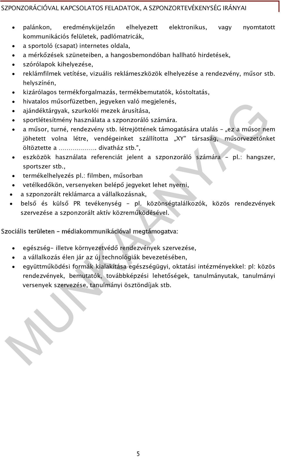 helyszínén, kizárólagos termékforgalmazás, termékbemutatók, kóstoltatás, hivatalos műsorfüzetben, jegyeken való megjelenés, ajándéktárgyak, szurkolói mezek árusítása, sportlétesítmény használata a