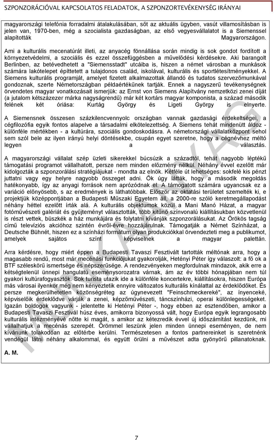 Ami a kulturális mecenatúrát illeti, az anyacég fönnállása során mindig is sok gondot fordított a környezetvédelmi, a szociális és ezzel összefüggésben a művelődési kérdésekre.