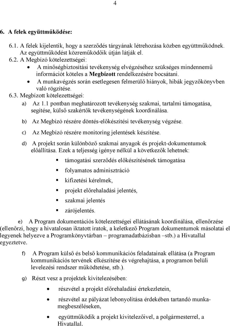 A munkavégzés során esetlegesen felmerülő hiányok, hibák jegyzőkönyvben való rögzítése. 6.3. Megbízott kötelezettségei: a) Az 1.