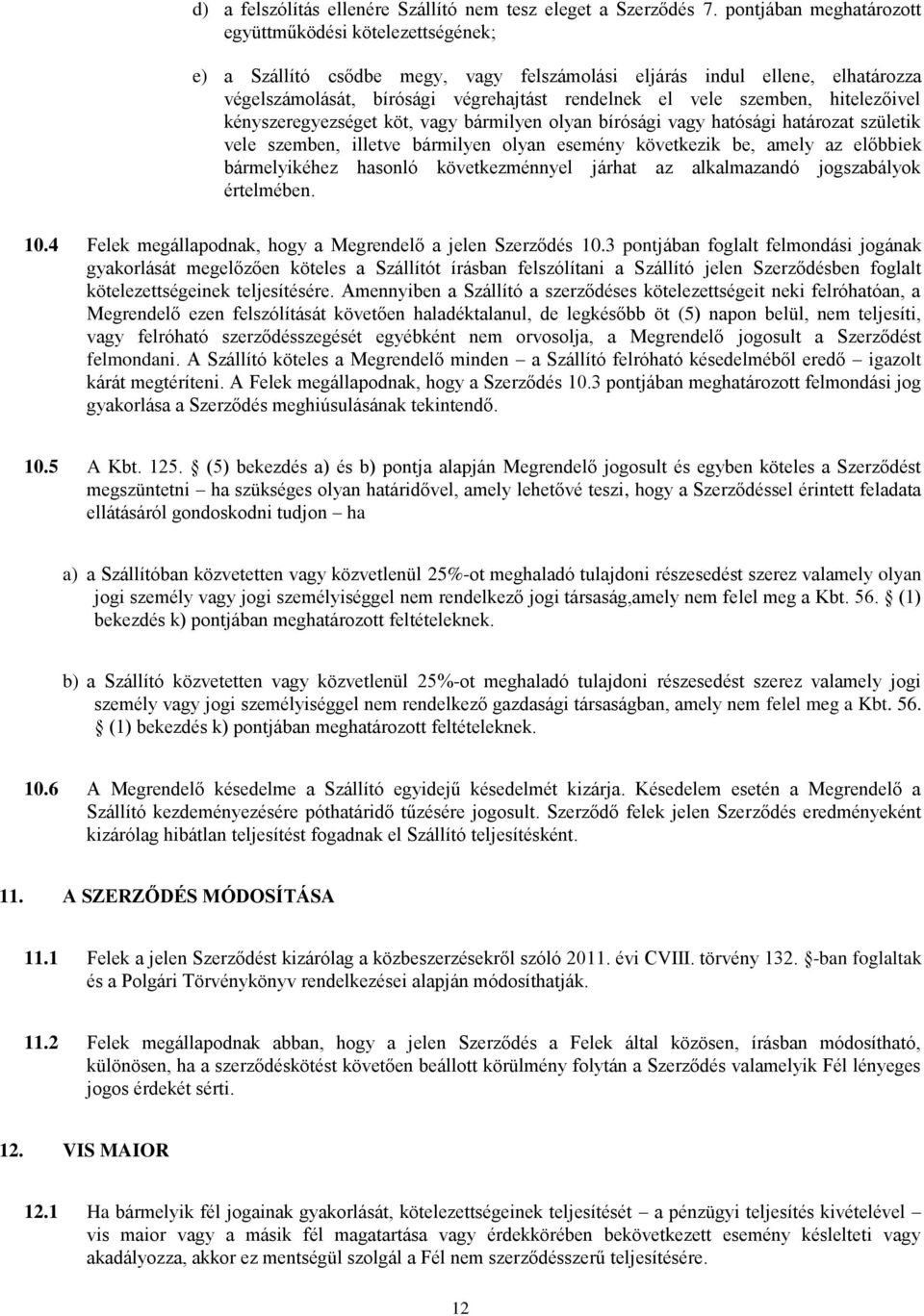 szemben, hitelezőivel kényszeregyezséget köt, vagy bármilyen olyan bírósági vagy hatósági határozat születik vele szemben, illetve bármilyen olyan esemény következik be, amely az előbbiek