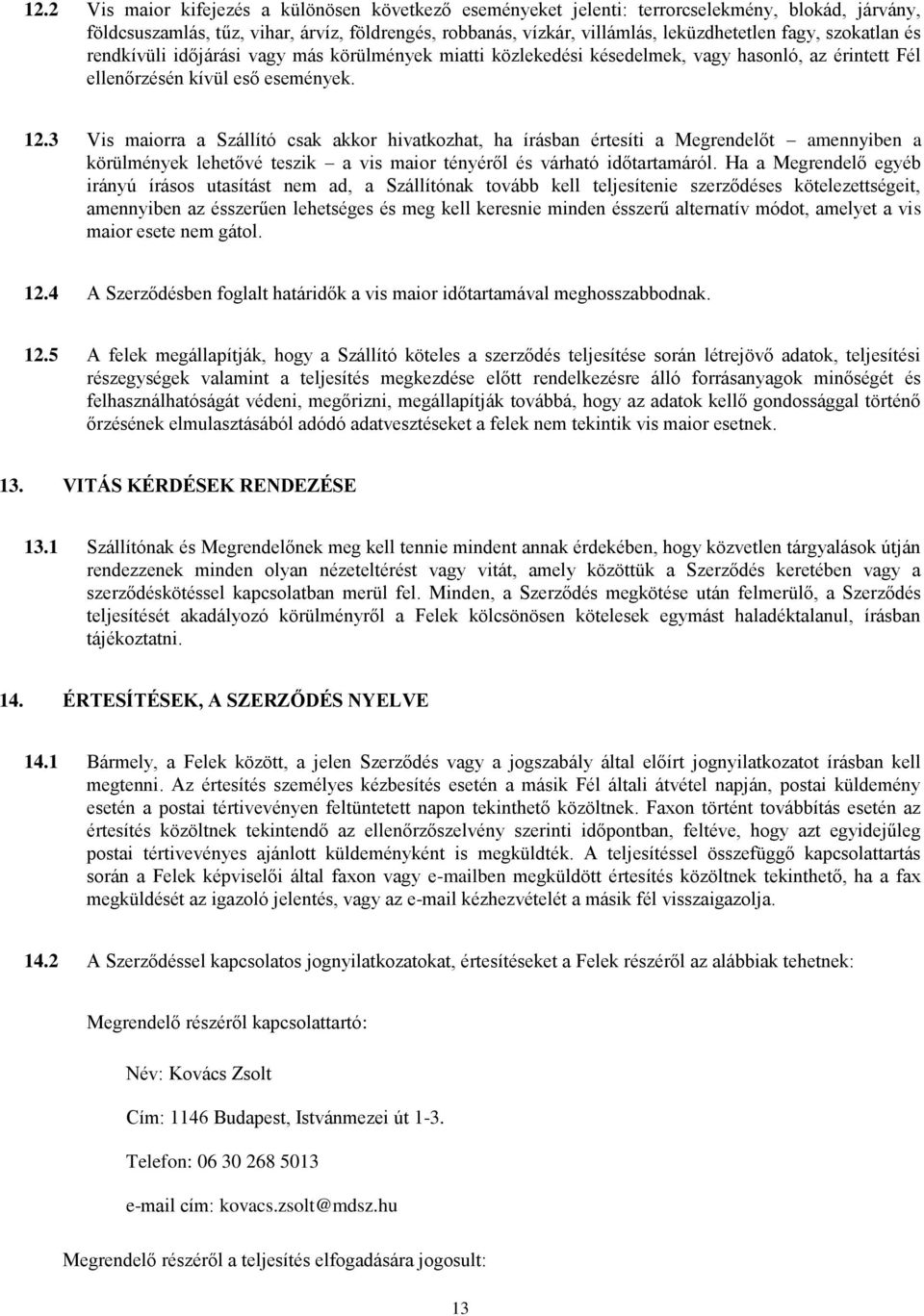 3 Vis maiorra a Szállító csak akkor hivatkozhat, ha írásban értesíti a Megrendelőt amennyiben a körülmények lehetővé teszik a vis maior tényéről és várható időtartamáról.