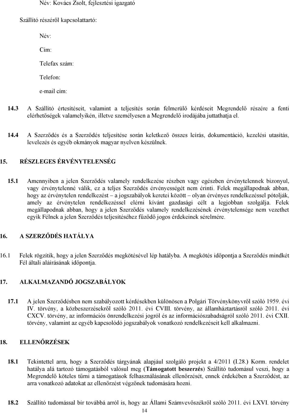 4 A Szerződés és a Szerződés teljesítése során keletkező összes leírás, dokumentáció, kezelési utasítás, levelezés és egyéb okmányok magyar nyelven készülnek. 15. RÉSZLEGES ÉRVÉNYTELENSÉG 15.