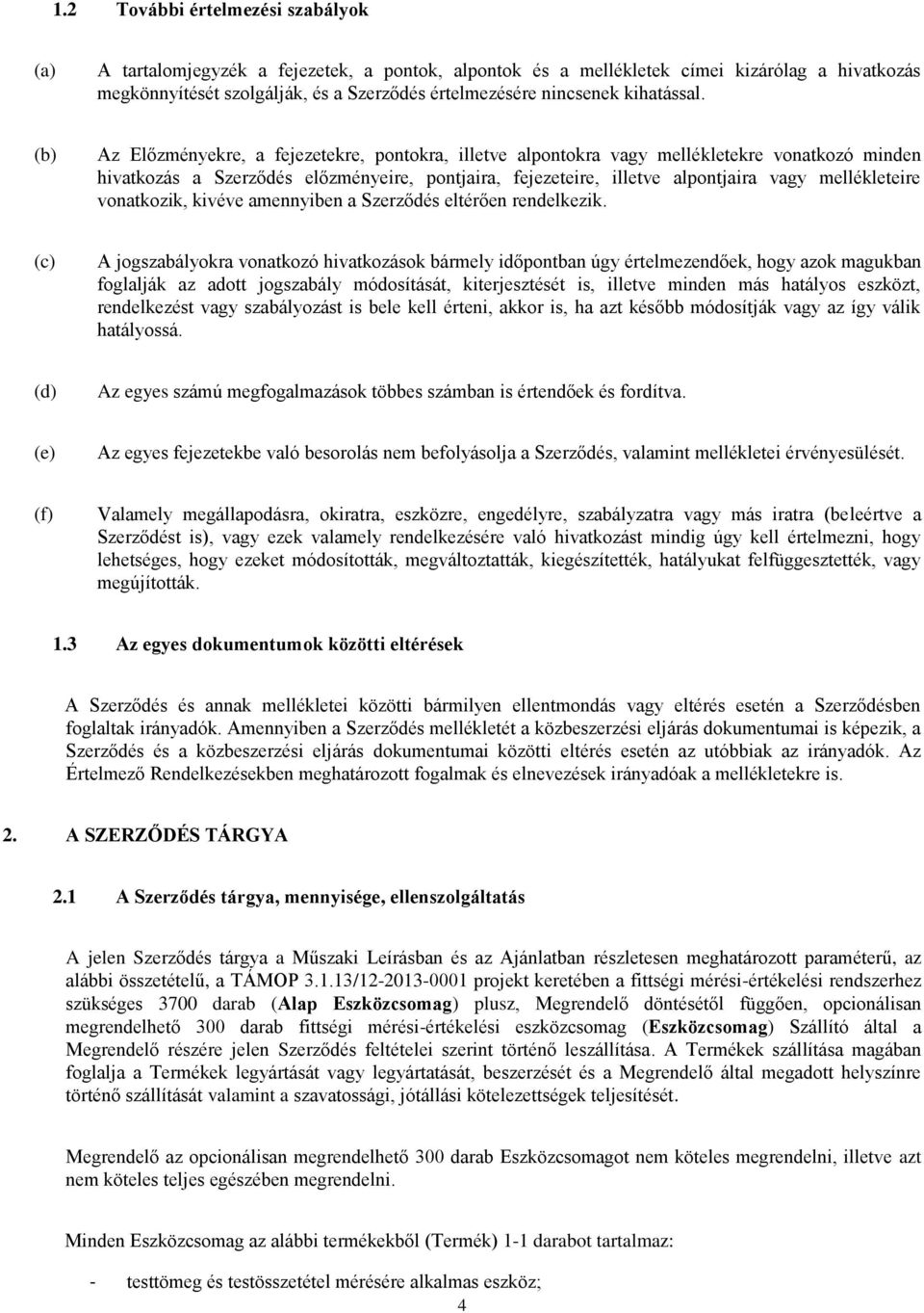 (b) Az Előzményekre, a fejezetekre, pontokra, illetve alpontokra vagy mellékletekre vonatkozó minden hivatkozás a Szerződés előzményeire, pontjaira, fejezeteire, illetve alpontjaira vagy