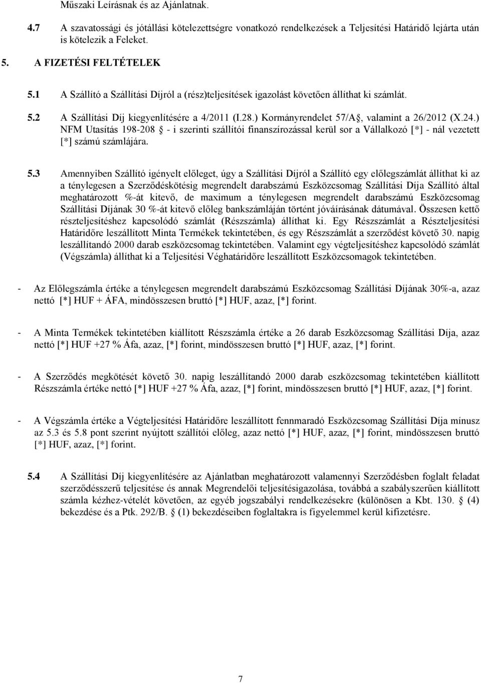 ) NFM Utasítás 198-208 - i szerinti szállítói finanszírozással kerül sor a Vállalkozó [*] - nál vezetett [*] számú számlájára. 5.