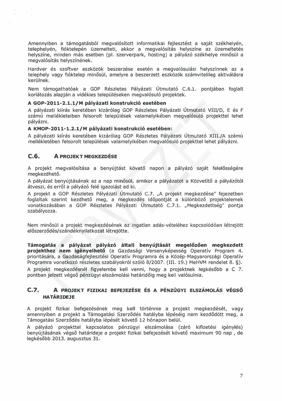 Hardver és szoftver eszközök beszerzése esetén a megvalósulási helyszínnek az a telephely vagy fióktelep minősül1 amelyre a beszerzett eszközök számvitelileg aktíválásra kerülnek.