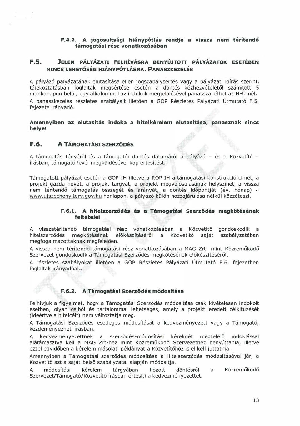 belül, egy alkalommal az indokok megjelölésével panasszal élhet az NFÜ-nél. A panaszkezelés részletes szabályait illetően a GOP Részletes Pályázati Útmutató F.S. fejezete irányadó.