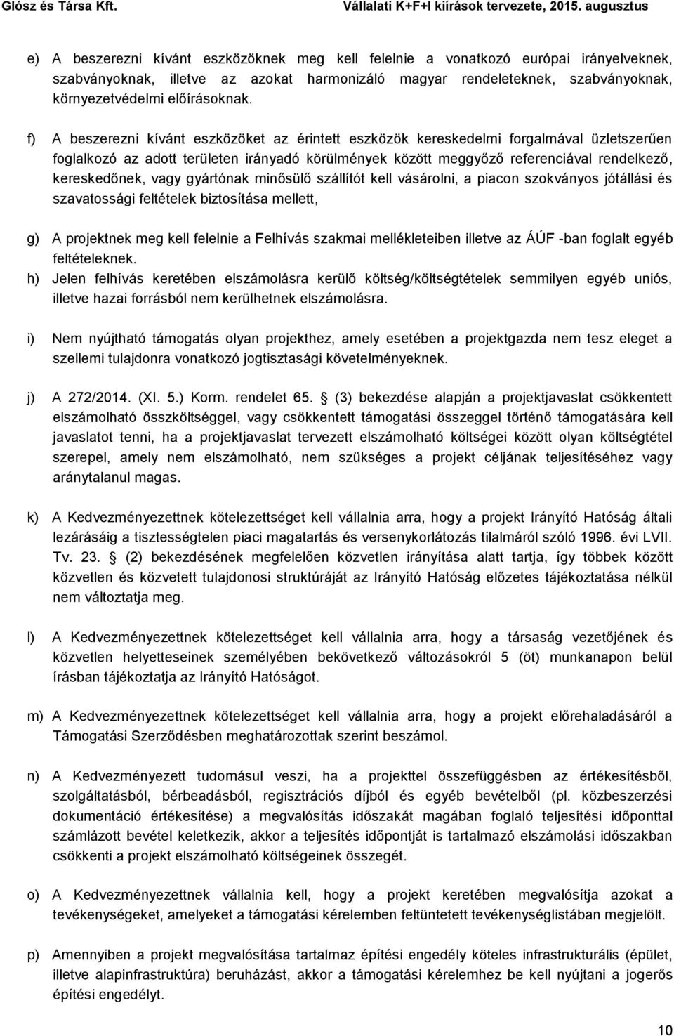 vagy gyártónak minősülő szállítót kell vásárolni, a piacon szokványos jótállási és szavatossági feltételek biztosítása mellett, g) A projektnek meg kell felelnie a Felhívás szakmai mellékleteiben