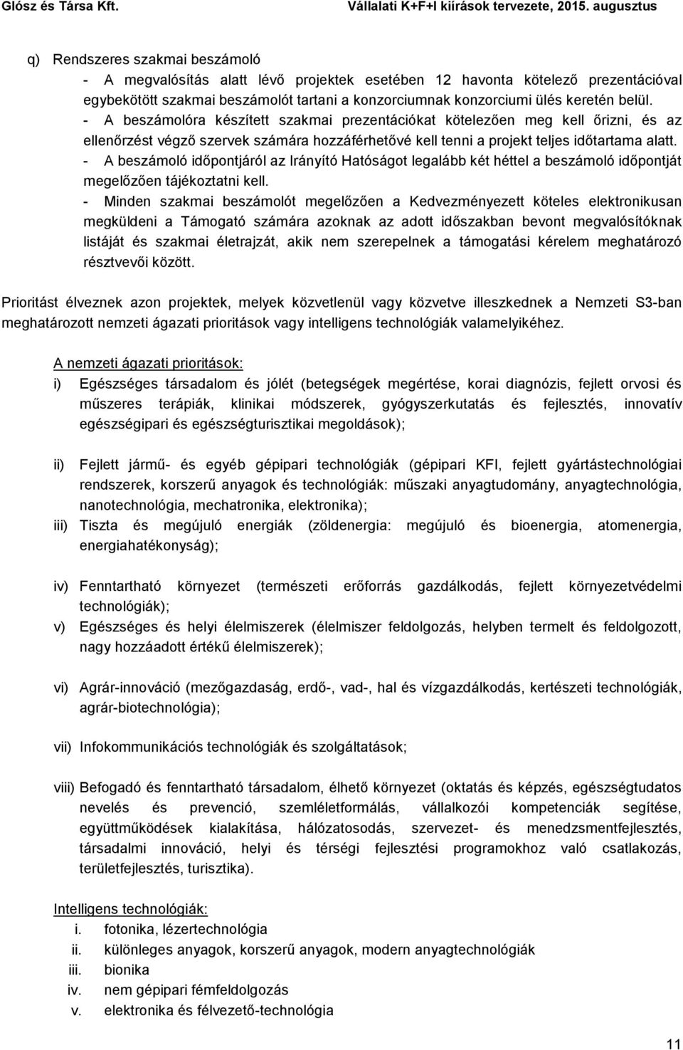 - A beszámoló időpontjáról az Irányító Hatóságot legalább két héttel a beszámoló időpontját megelőzően tájékoztatni kell.