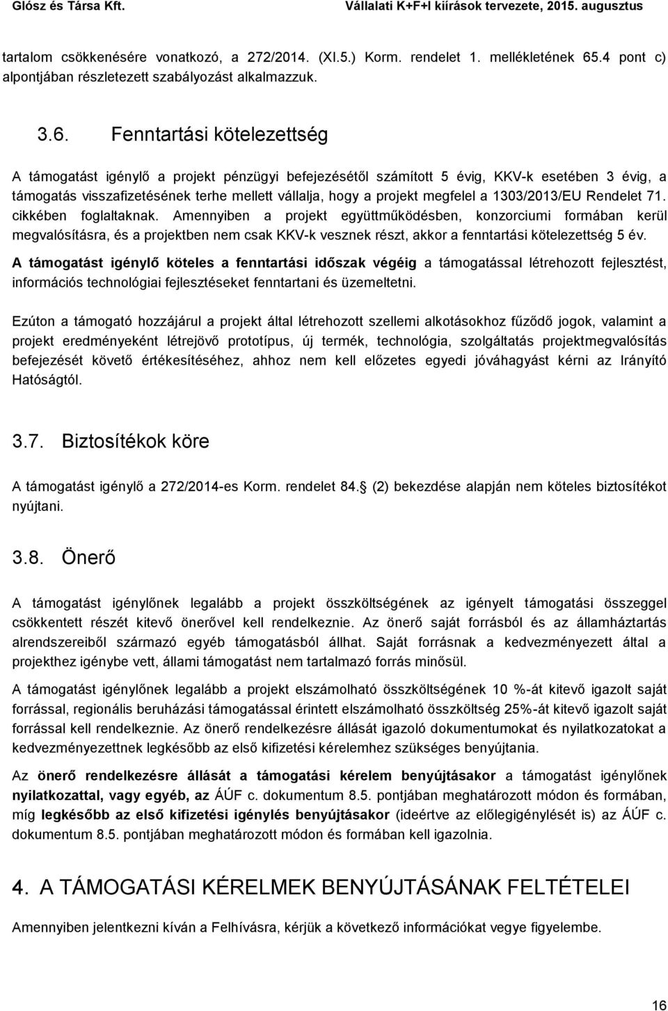 Fenntartási kötelezettség A támogatást igénylő a projekt pénzügyi befejezésétől számított 5 évig, KKV-k esetében 3 évig, a támogatás visszafizetésének terhe mellett vállalja, hogy a projekt megfelel