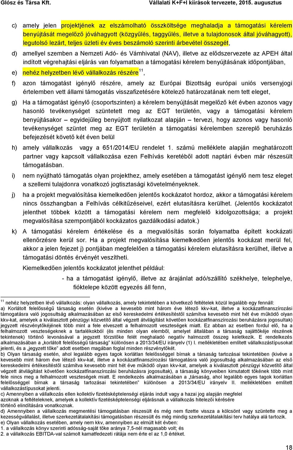 folyamatban a támogatási kérelem benyújtásának időpontjában, e) nehéz helyzetben lévő vállalkozás részére 11, f) azon támogatást igénylő részére, amely az Európai Bizottság európai uniós versenyjogi